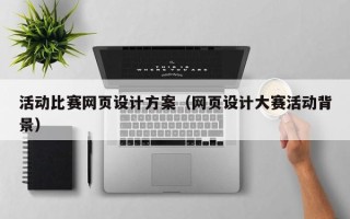 涉县活动比赛网页设计方案（网页设计大赛活动背景）